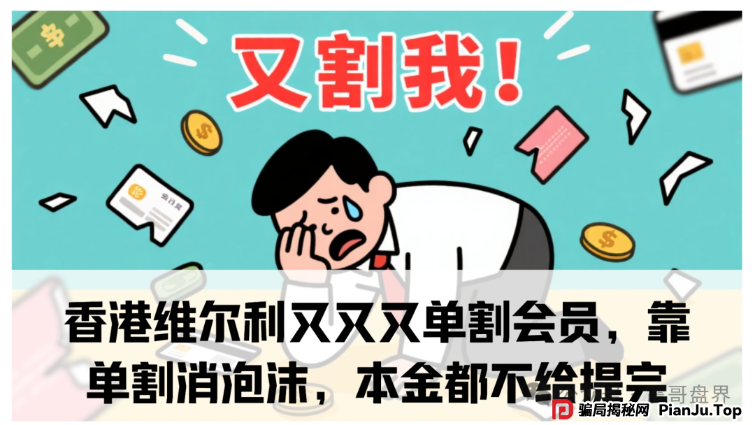 香港维尔利又又又单割会员,靠单割消泡沫,本金都不给提完
